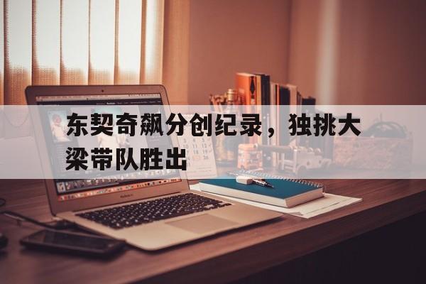 c7-关于东契奇飙分创纪录，独挑大梁带队胜出的信息